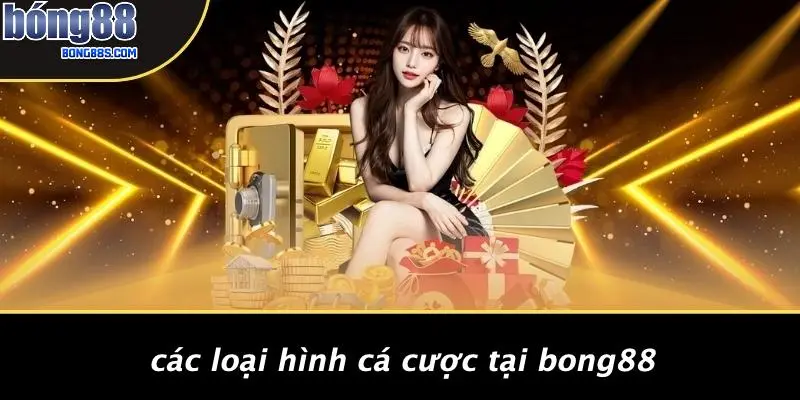 Các Loại Hình Cá Cược Tại BONG88