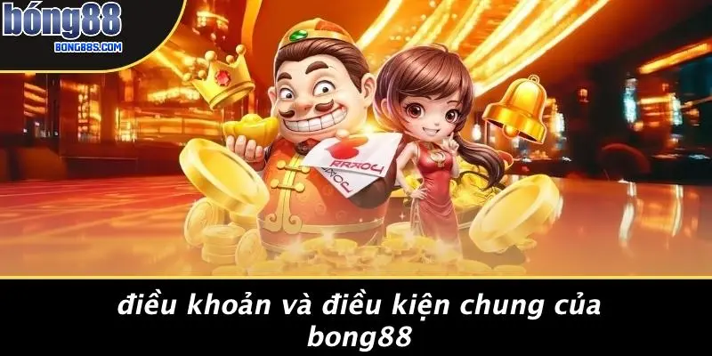 Điều Khoản Và Điều Kiện Chung Của BONG88