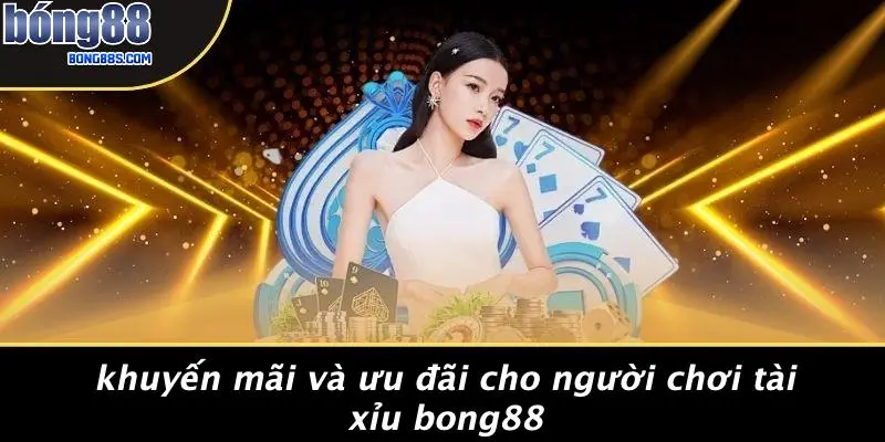 Khuyến Mãi Và Ưu Đãi Cho Người Chơi Tài Xỉu BONG88
