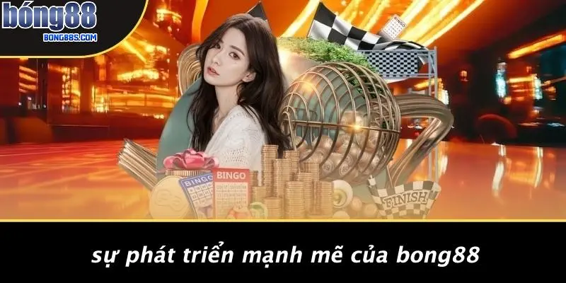 Sự Phát Triển Mạnh Mẽ Của BONG88