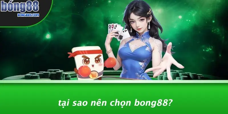 Tại Sao Nên Chọn BONG88?