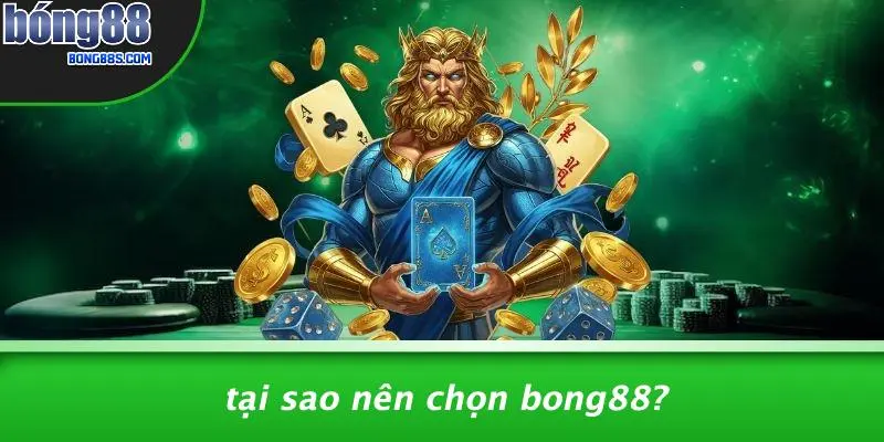 Tại Sao Nên Chọn BONG88?